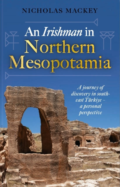 An Irishman in Northern Mesopotamia: A Journey of Discovery in South-East Turkiye – A Personal Perspective