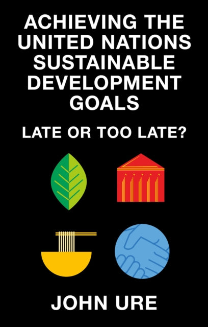 Achieving the United Nations Sustainable Development Goals: Late or Too Late?