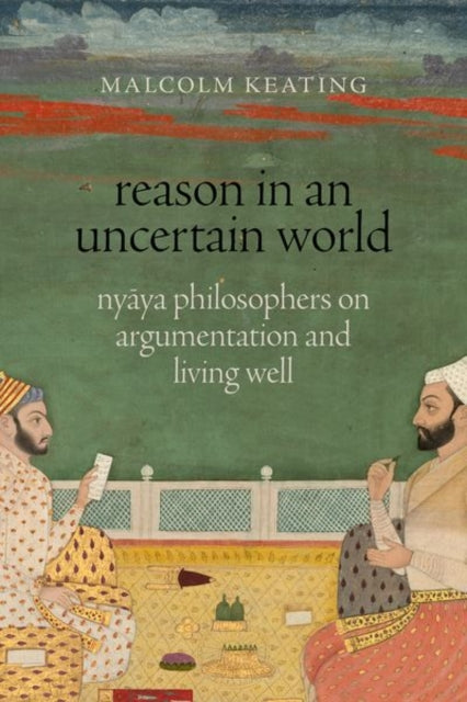 Reason in an Uncertain World: Nyaya Philosophers on Argumentation and Living Well