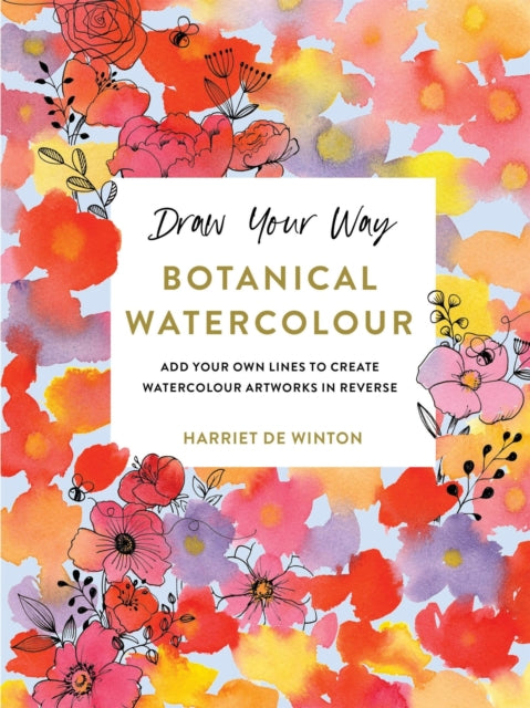 Draw Your Way: Botanical Watercolour: Add your own lines to create watercolour artworks in reverse