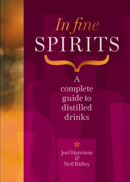 In Fine Spirits: A complete guide to distilled drinks including gin, whisky, rum, tequila, vodka and more