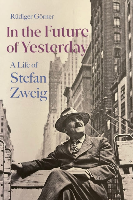 In the Future of Yesterday: A Life of Stefan Zweig