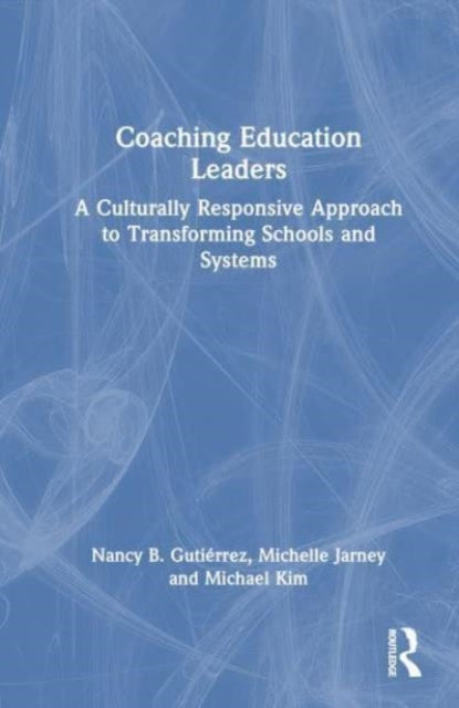 Coaching Education Leaders: A Culturally Responsive Approach to Transforming Schools and Systems