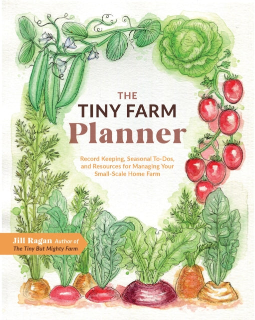 The Tiny Farm Planner: Record Keeping, Seasonal To-Dos, and Resources for Managing Your Small-Scale Home Farm