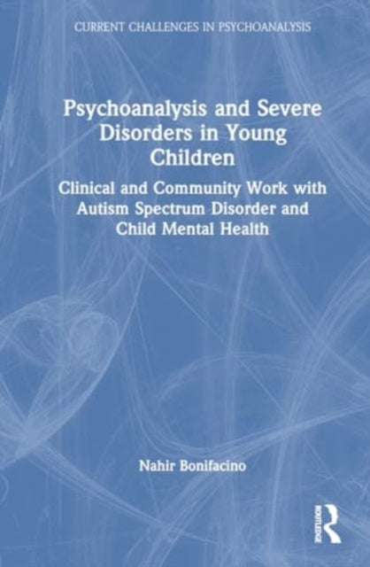 Psychoanalysis and Severe Disorders in Young Children: Clinical and Community Work with Autism Spectrum Disorder and Child Mental Health