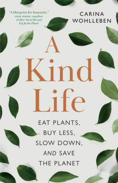 A Kind Life: Eat Plants, Buy Less, Slow Down and Save the Planet