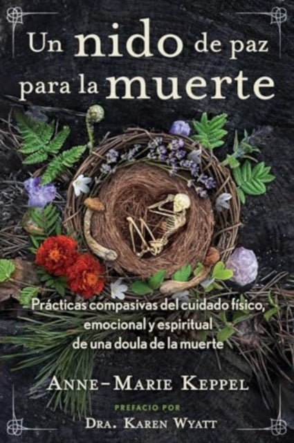 Un nido de paz para la muerte: Practicas compasivas del cuidado fisico, emocional y espiritual de una doula de la muerte