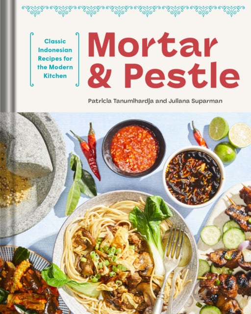 Mortar and Pestle: Classic Indonesian Recipes for the Modern Kitchen