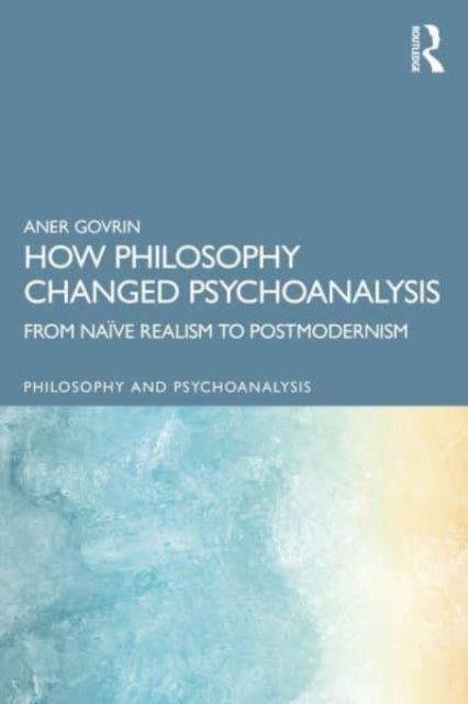 How Philosophy Changed Psychoanalysis: From Naive Realism to Postmodernism