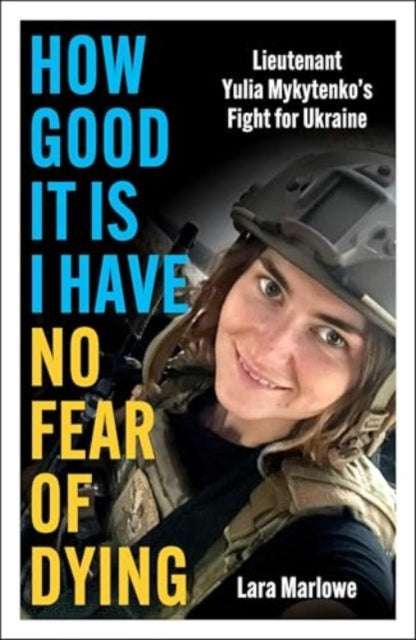 How Good It Is I have No Fear of Dying: Lieutenant Yulia Mykytenko's Fight for Ukraine