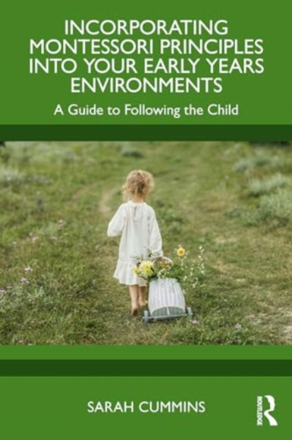 Incorporating Montessori Principles into Your Early Years Environments: A Guide to Following the Child