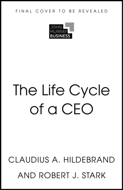 The Life Cycle of a CEO: The Myths & Truths of How Leaders Succeed