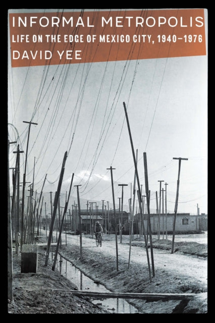Informal Metropolis: Life on the Edge of Mexico City, 1940–1976