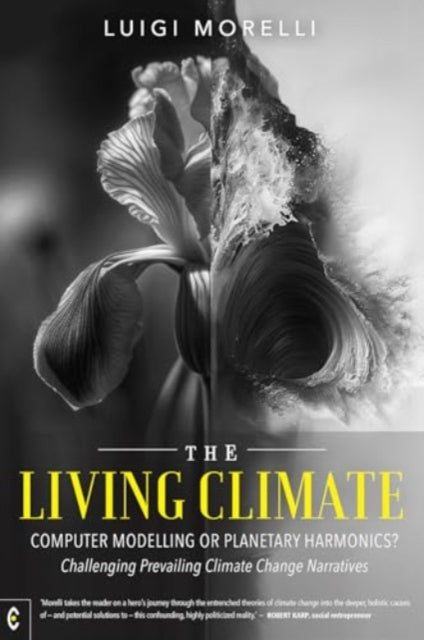 The Living Climate: Computer Modelling or Planetary Harmonics? - Challenging Prevailing Climate Change Narratives