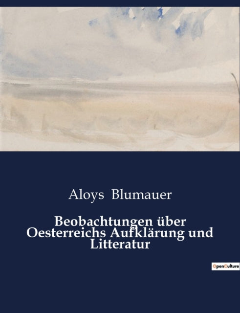 Beobachtungen uber Oesterreichs Aufklarung und Litteratur
