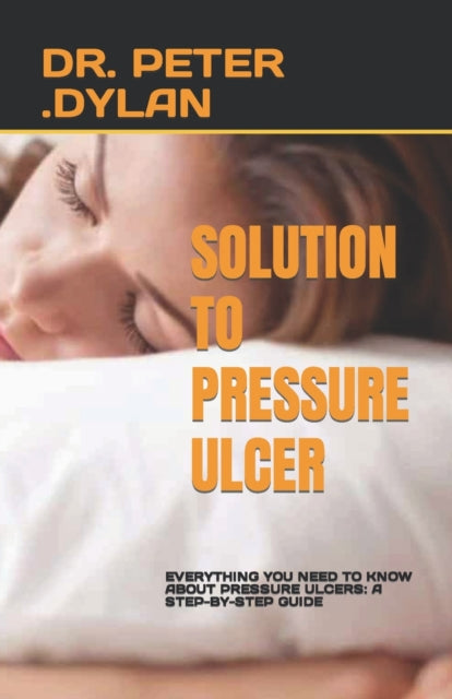 Solution to Pressure Ulcer: Everything You Need to Know about Pressure Ulcers: A Step-By-Step Guide