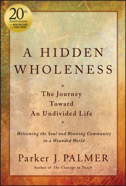 A Hidden Wholeness: The Journey Toward An Undivided Life, 20th Anniversary Edition