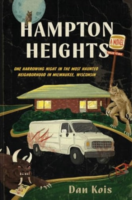 Hampton Heights: One Harrowing Night in the Most Haunted Neighborhood in Milwaukee, Wisconsin