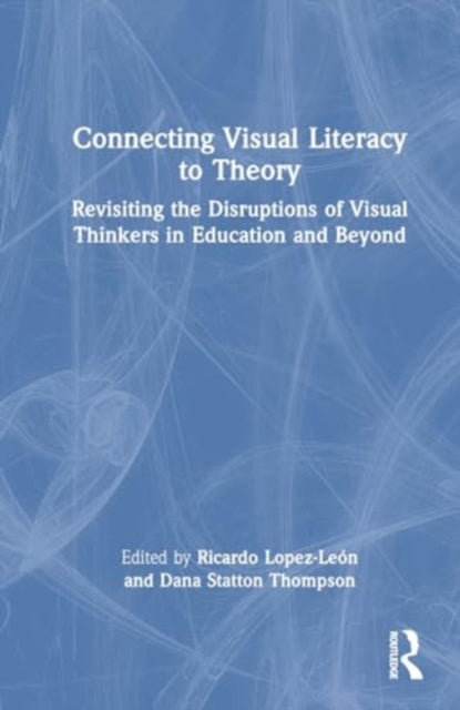 Connecting Visual Literacy to Theory: Revisiting the Disruptions of Visual Thinkers in Education and Beyond