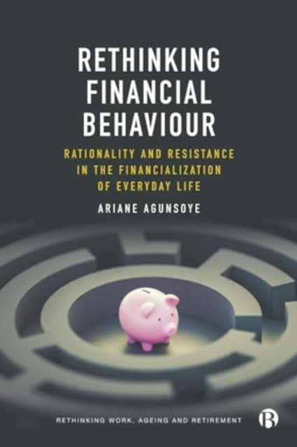 Rethinking Financial Behaviour: Rationality and Resistance in the Financialization of Everyday Life