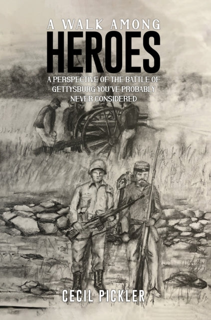 A Walk Among Heroes: A perspective of the Battle of Gettysburg you’ve probably never considered