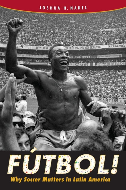 Futbol!: Why Soccer Matters in Latin America