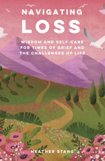 Navigating Loss: Wisdom and Self-Care for Times of Grief and the Challenges of Life