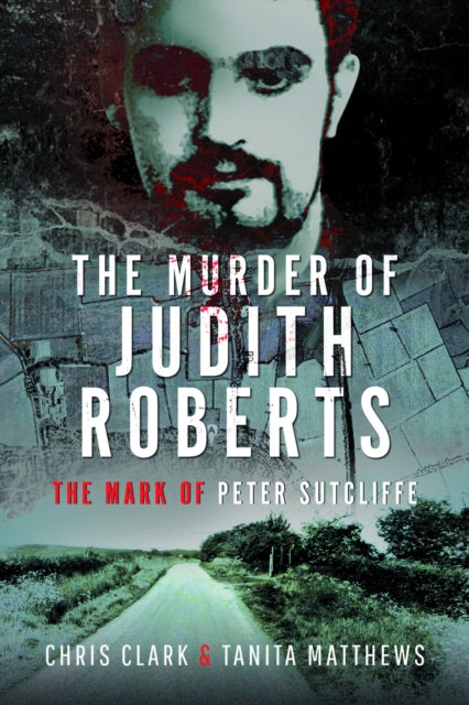The Murder of Judith Roberts: The Mark of Peter Sutcliffe