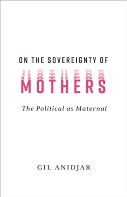On the Sovereignty of Mothers: The Political as Maternal