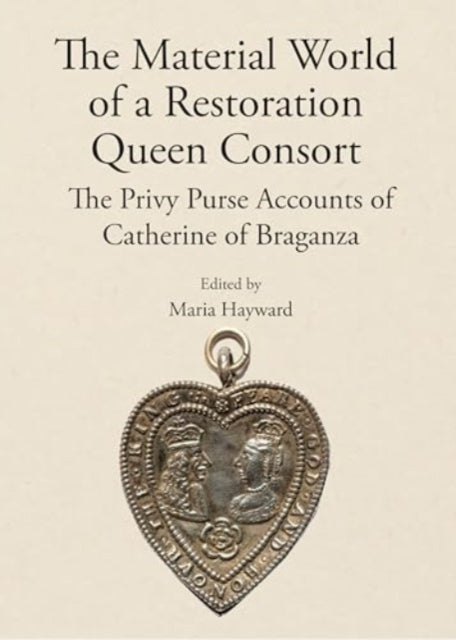 The Material World of a Restoration Queen Consort: The Privy Purse Accounts of Catherine of Braganza