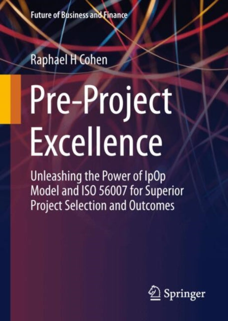 Pre-Project Excellence: Unleashing the Power of IpOp Model and ISO 56007 for Superior Project Selection and Outcomes