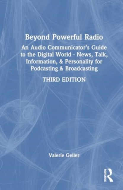 Beyond Powerful Radio: An Audio Communicator’s Guide to the Digital World - News, Talk, Information, & Personality for Podcasting & Broadcasting