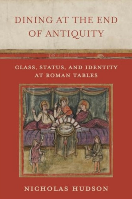 Dining at the End of Antiquity: Class, Status, and Identity at Roman Tables