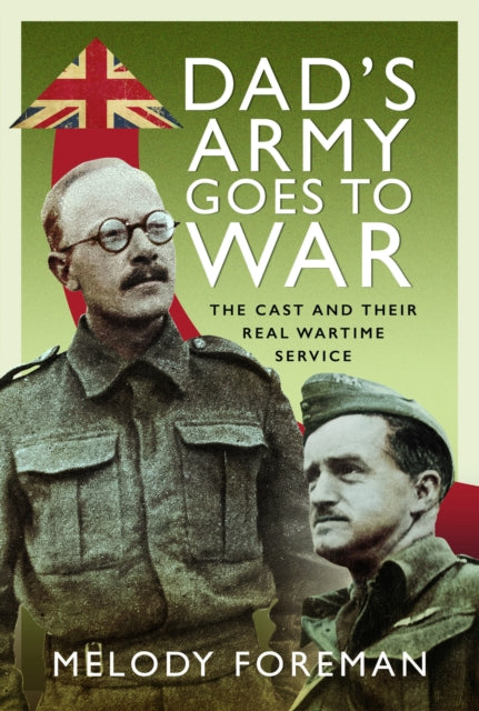 Dad’s Army Goes to War: The Cast and their Real Wartime Service