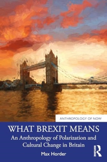 What Brexit Means: An Anthropology of Polarization and Cultural Change in Britain