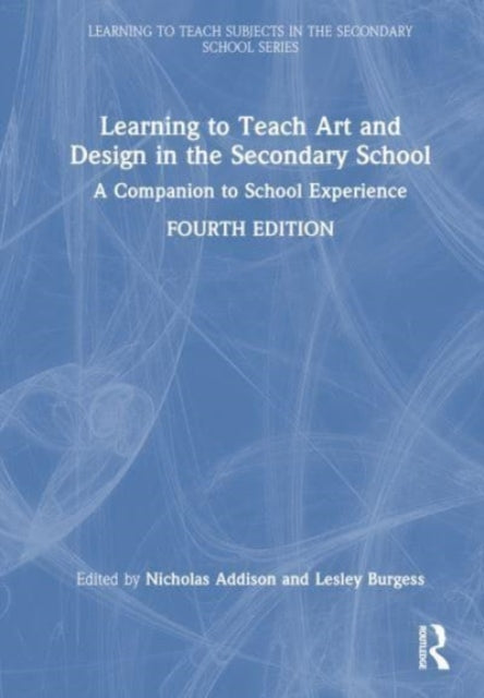 Learning to Teach Art and Design in the Secondary School: A Companion to School Experience