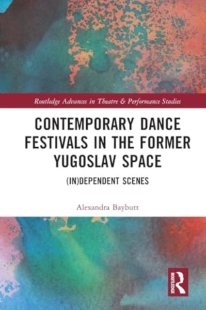Contemporary Dance Festivals in the Former Yugoslav Space: (in)dependent Scenes