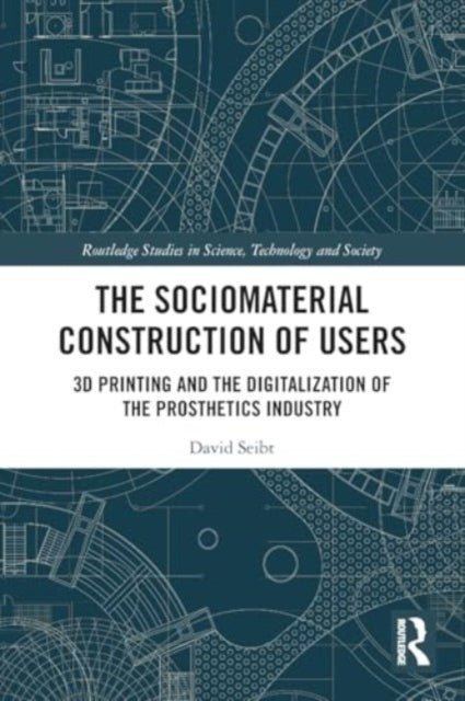 The Sociomaterial Construction of Users: 3D Printing and the Digitalization of the Prosthetics Industry