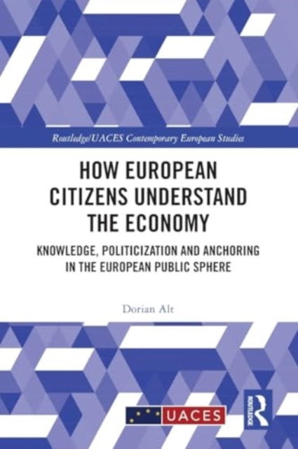 How European Citizens Understand the Economy: Knowledge, Politicization and Anchoring in the European Public Sphere