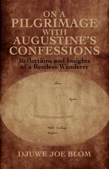 On a Pilgrimage with Augustine’s Confessions: Reflections and Insights of a Restless Wanderer