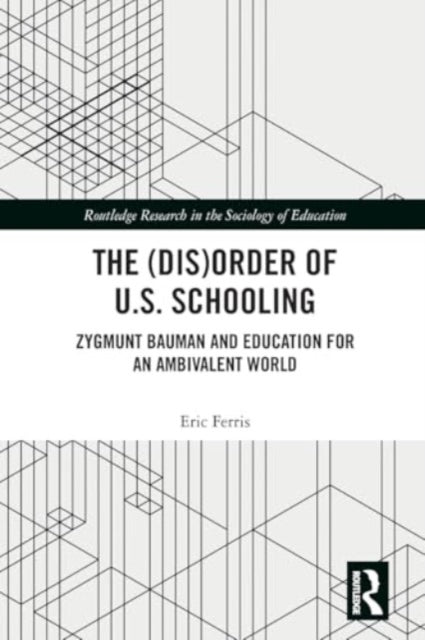 The (Dis)Order of U.S. Schooling: Zygmunt Bauman and Education for an Ambivalent World