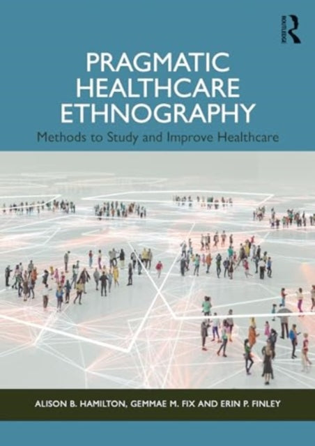 Pragmatic Healthcare Ethnography: Methods to Study and Improve Healthcare
