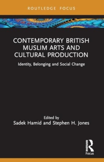 Contemporary British Muslim Arts and Cultural Production: Identity, Belonging and Social Change