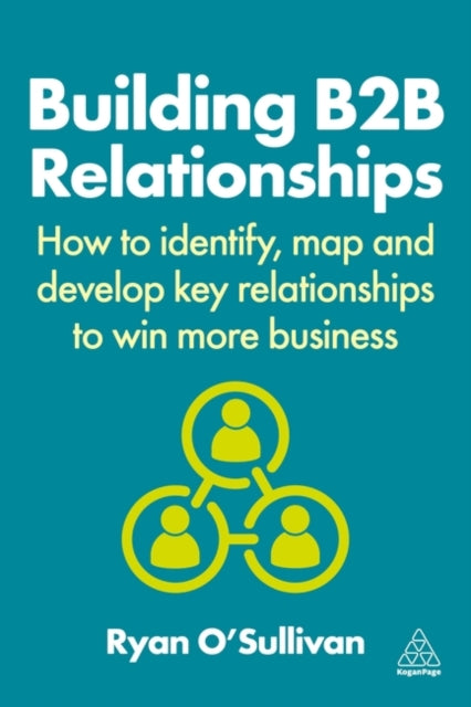 Building B2B Relationships: How to Identify, Map and Develop Key Relationships to Win More Business