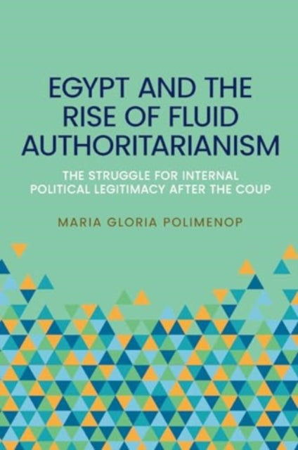 Egypt and the Rise of Fluid Authoritarianism: Political Ecology, Power and the Crisis of Legitimacy