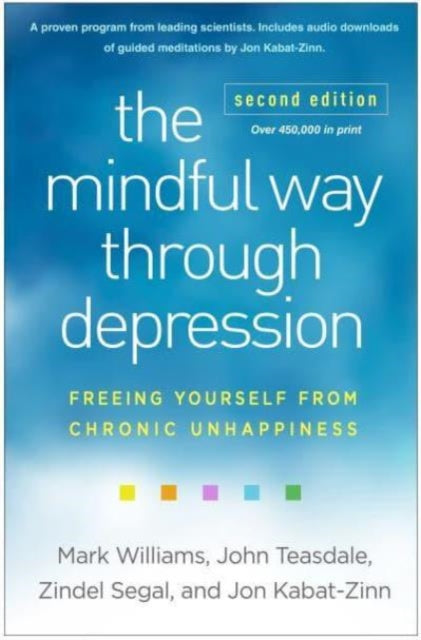The Mindful Way through Depression, Second Edition: Freeing Yourself from Chronic Unhappiness