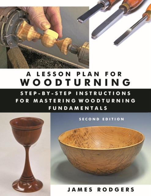 A Lesson Plan for Woodturning, 2nd Edition: Step-by-Step Instructions for Mastering Woodturning Fundamentals