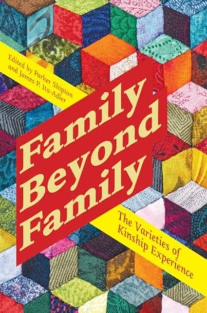Family Beyond Family: The Varieties of Kinship Experience