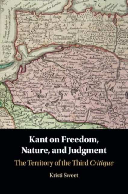 Kant on Freedom, Nature, and Judgment: The Territory of the Third Critique