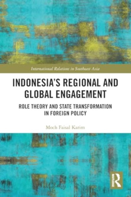 Indonesia’s Regional and Global Engagement: Role Theory and State Transformation in Foreign Policy